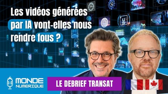Vidéos par IA : la surenchère technologique (🇫🇷🇨🇦 Debrief Transat)