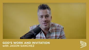 God's Work and Invitation with Jason Sanchez
