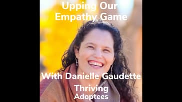 Upping Our Empathy Game With Adoptee Danielle Gaudette
