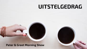 Peter & Greet Morning Show EP7 | Uitstelgedrag