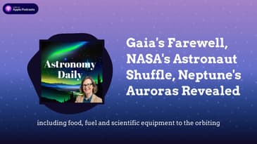 Gaia's Farewell, NASA's Astronaut Shuffle, Neptune's Auroras Revealed