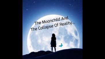 The Moonchild And The Collapse Of Reality... Part 1...