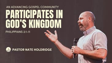 An Advancing Gospel Community: Participates in God's Kingdom (Philippians 2:1-11)