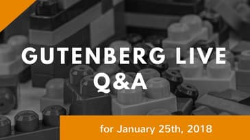 Gutenberg Live Q/A for January 25th, 2018