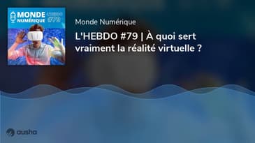 L'HEBDO #79 | À quoi sert vraiment la réalité virtuelle ?