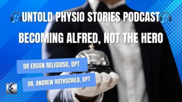 Untold Physio Stories Podcast - Becoming Alfred, Not the Hero with Dr. Mark Kagela