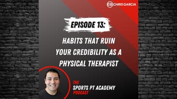 EP013: Habits That Ruin Your Credibility as a PT | Dr. Chris Garcia