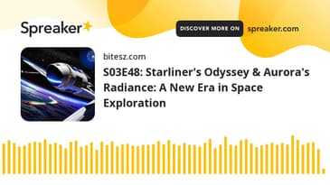 S03E48: Starliner's Odyssey & Aurora's Radiance: A New Era in Space Exploration