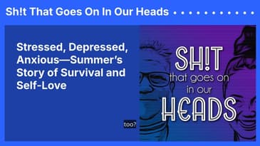 Stressed, Depressed, Anxious—Summer’s Story of Survival and Self-Love | Sh!t That Goes On In Our...