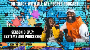 On Track With All My People SZN3 Ep7: Systems & Processes