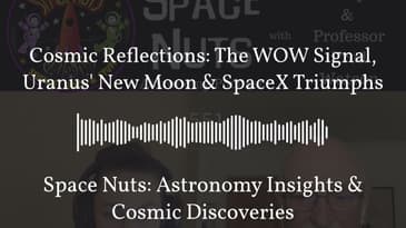 Cosmic Reflections: The WOW Signal, Uranus' New Moon & SpaceX Triumphs | Space Nuts: Astronomy...