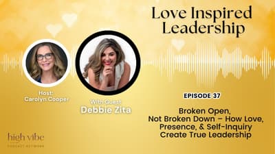 Broken Open, Not Broken Down – How Love, Presence, & Self-Inquiry Create True Leadership