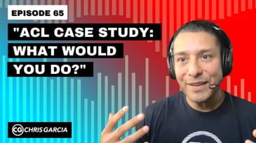 EP065: “ACL Case Study: What Would You Do?” | Dr. Chris Garcia