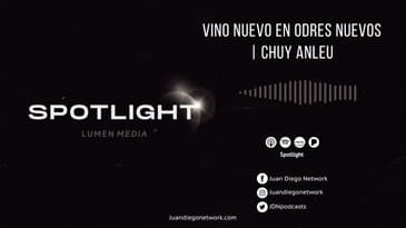 Spotlight - Vino nuevo en odres nuevos (Chuy Anleu) T1 Ep. 12