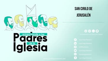 Entrevistando a los Padres de la Iglesia - San Cirilo de Jerusalén