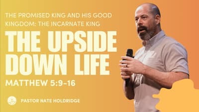 The Upside Down Life (Matthew 5.9-16)