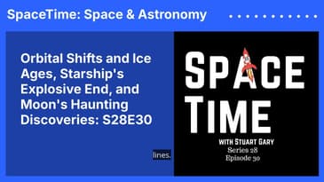 Orbital Shifts and Ice Ages, Starship's Explosive End, and Moon's Haunting Discoveries: S28E30