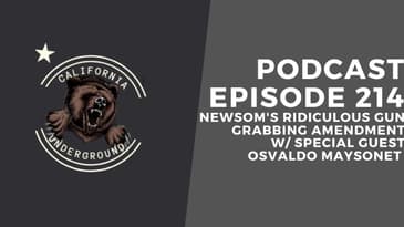 Episode 214 - Newsom's Ridiculous Gun Grabbing Amendment (w/ Special Guest Osvaldo Maysonet)