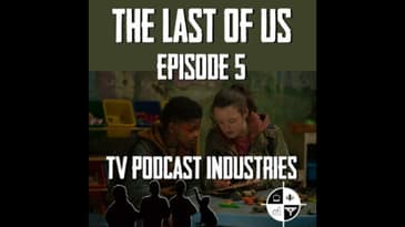 The Last Of Us Episode 5 "Endure And Survive" Review from TV Podcast Industries