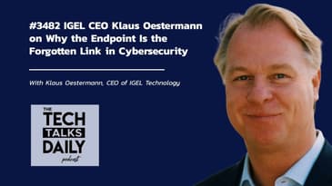 3482: IGEL CEO Klaus Oestermann on Why the Endpoint Is the Forgotten Link in Cybersecurity