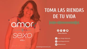Amor & Sexo Inc - Toma las riendas de tu vida Ep. 20