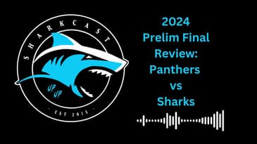 SHARKCAST: 2024 Prelim Final Review: Panthers vs Sharks