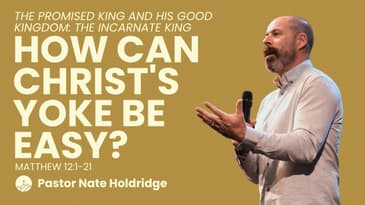 How Can Christ's Yoke Be Easy? (Matthew 12:1-21)