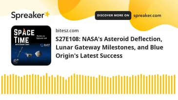 S27E108: NASA's Asteroid Deflection, Lunar Gateway Milestones, and Blue Origin's Latest Success