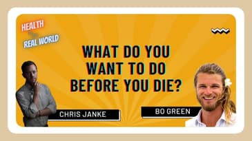 What Do You Want To Do Before You Die? with Bo Green - Health in the Real World with Chris Janke