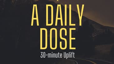 A Daily Dose...30minute Uplift of Inspiration