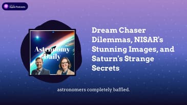 Dream Chaser Dilemmas, NISAR's Stunning Images, and Saturn's Strange Secrets