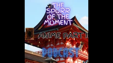 Spurr Of The Moment Podcast: Anime Part III Featuring Saria Foxx