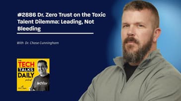 2886: Dr. Zero Trust on the Toxic Talent Dilemma: Leading, Not Bleeding