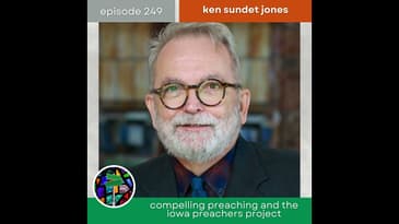 Compelling Preaching and the Iowa Preachers Project with Ken Sundet Jones | Episode 249