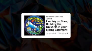 Astronomy Daily - The Podcast - Landing on Mars; Building the Universe in your Moms Basement