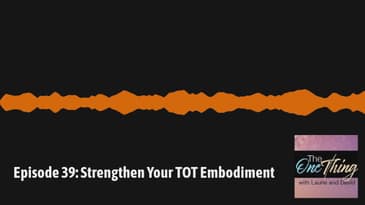 The One Thing with David & Laurie - Episode 39: Strengthen Your TOT Embodiment