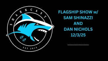 SHARKCAST: FLAGSHIP SHOW w/ SAM SHINAZZI AND DAN NICHOLS