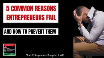 Black Entrepreneur Blueprint 421 - 5 Reasons Entrepreneurs Fail And How To Prevent Them