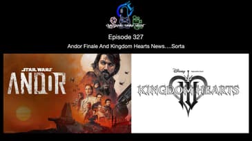 Episode 327 - Andor Finale And Kingdom Hearts News… Sorta