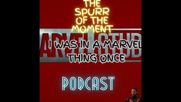 Spurr Of The Moment Podcast: I Was In A Marvel Thing Once