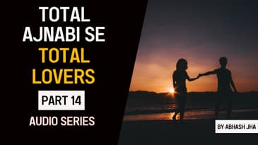 PART 14 | Total Ajnabi Se Total Lovers | Storytelling Podcast in Hindi | Abhash Jha