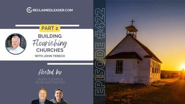 RL 422: Building Flourishing Churches with John Terech (Part 2)