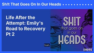 Life After the Attempt: Emily's Road to Recovery Pt 2 | Sh!t That Goes On In Our Heads