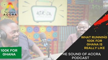 WHAT RUNNING 100KFORGHANA IS REALLY LIKE | THE SOUND OF ACCRA PODCAST