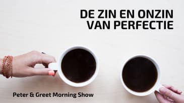 Peter & Greet Morning Show EP 3 | De zin en onzin van perfectie