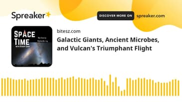 Galactic Giants, Ancient Microbes, and Vulcan's Triumphant Flight