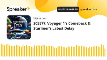 S03E77: Voyager 1's Comeback & Starliner's Latest Delay