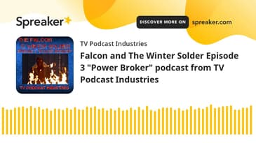 Falcon and The Winter Solder Episode 3 "Power Broker" podcast from TV Podcast Industries (made with