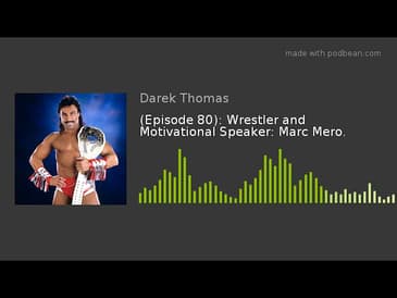 (Episode 80): Wrestler and Motivational Speaker: Marc Mero.