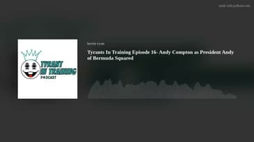 Tyrants In Training Episode 16- Andy Compton as President Andy of Bermuda Squared